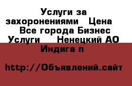 Услуги за захоронениями › Цена ­ 1 - Все города Бизнес » Услуги   . Ненецкий АО,Индига п.